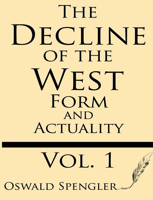 The Decline of the West (Volume 1): Form and Actuality by Spengler, Oswald