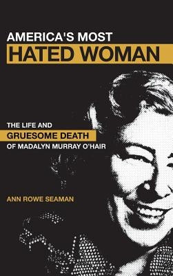 America's Most Hated Woman: The Life and Gruesome Death of Madalyn Murray O'Hair by Seaman, Ann Rowe