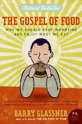 The Gospel of Food: Why We Should Stop Worrying and Enjoy What We Eat by Glassner, Barry