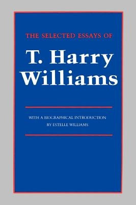 The Selected Essays of T. Harry Williams by Williams, T. Harry