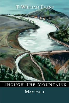 Though The Mountains May Fall: The story of the great Johnstown Flood of 1889 by Evans, T. William