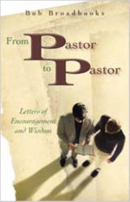 From Pastor to Pastor: Letters of Encouragemnet and Wisdom by Broadbrooks, Bob
