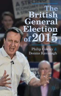 The British General Election of 2015 by Cowley, Philip