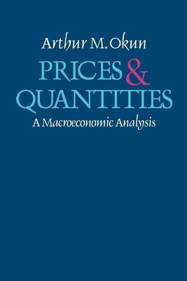 Prices and Quantities: A Macroeconomic Analysis by Okun, Arthur M.