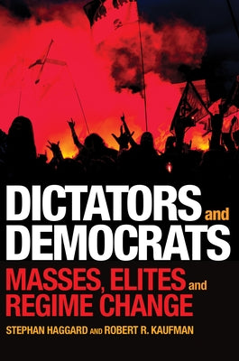 Dictators and Democrats: Masses, Elites, and Regime Change by Haggard, Stephan