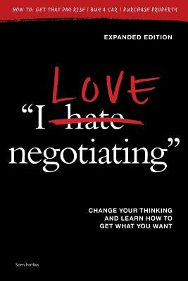 I Love Negotiating: Change your thinking and learn how to get what you want by Trattles, Sam