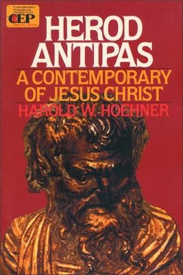 Herod Antipas: A Contemporary of Jesus Christ by Hoehner, Harold W.