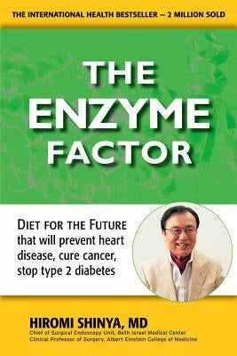 Enzyme Factor: Diet for the Future That Will Prevent Heart Disease, Cure Cancer, Stop Type 2 Diabetes by Shinya, Hiromi