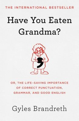 Have You Eaten Grandma?: Or, the Life-Saving Importance of Correct Punctuation, Grammar, and Good English by Brandreth, Gyles