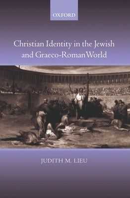 Christian Identity in the Jewish and Graeco-Roman World by Lieu, Judith M.