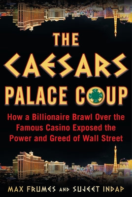 The Caesars Palace Coup: How a Billionaire Brawl Over the Famous Casino Exposed the Power and Greed of Wall Street by Indap, Sujeet