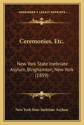 Ceremonies, Etc.: New York State Inebriate Asylum, Binghamton, New York (1859) by New York State Inebriate Asylum