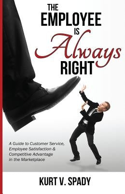 The Employee Is Always Right by Spady, Janelle R.