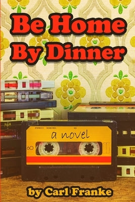 Be Home By Dinner by Franke, Carl