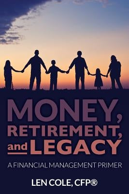 Money, Retirement, and Legacy: A Financial Management Primer by Cole, Jon
