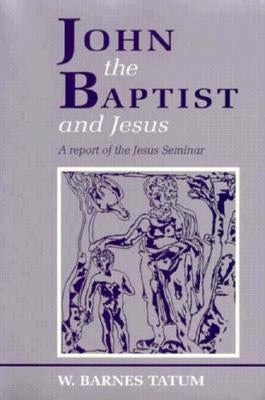 John the Baptist and Jesus: A Report of the Jesus Seminar by Tatum, W. Barnes