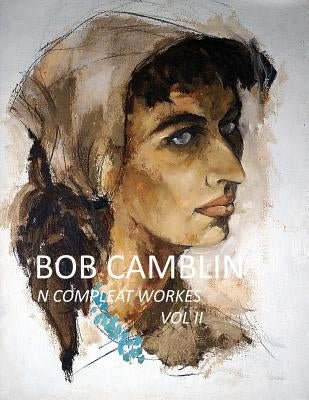 Bob Camblin N Compleat Workes: Ruminations About Life in The Late 20th Century VOL II by Goodfellow, Robyn
