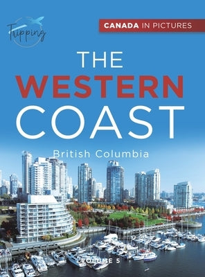 Canada In Pictures: The Western Coast - Volume 5 - British Columbia by Tripping Out