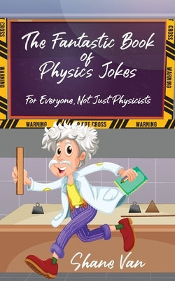 The Fantastic Book of Physics Jokes: For Everyone, Not Just Physicists by Sprinks, Amy