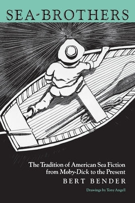 Sea-Brothers: The Tradition of American Sea Fiction from Moby-Dick to the Present by Bender, Bert