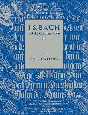 J. S. Bach and the German Motet by Melamed, Daniel R.