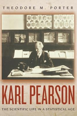 Karl Pearson: The Scientific Life in a Statistical Age by Porter, Theodore M.