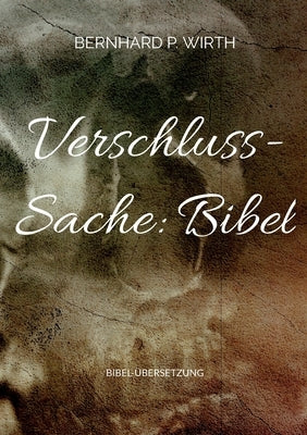 Verschluss-Sache: Bibel: Bibel-Übersetzung by Wirth, Bernhard P.