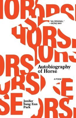 Autobiography of Horse: A Poem by Park, Jenifer Sang Eun
