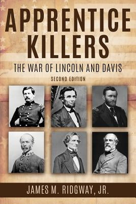 Apprentice Killers: The War of Lincoln and Davis by Ridgway, James M.