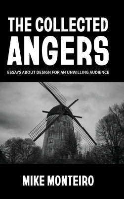 The Collected Angers: Essays About Design for an Unwilling Audience by Monteiro, Mike