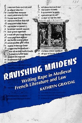 Ravishing Maidens: Writing Rape in Medieval French Literature and Law by Gravdal, Kathryn