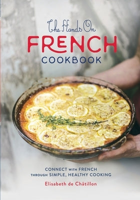 The Hands On French Cookbook: Connect with French through Simple, Healthy Cooking (A unique book for learning French language) by de Ch&#226;tillon, Elisabeth