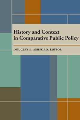 History and Context in Comparative Public Policy by Ashford, Douglas E.