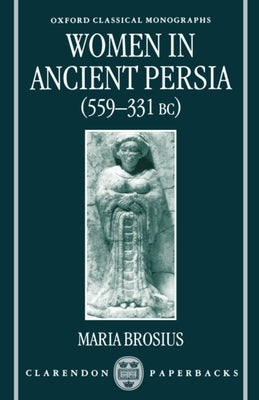 Women in Ancient Persia, 559-331 BC by Brosius, Maria