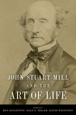 John Stuart Mill and the Art of Life by Eggleston, Ben
