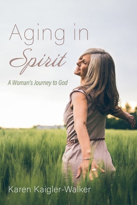 Aging in Spirit: A Woman's Journey to God by Kaigler-Walker, Karen