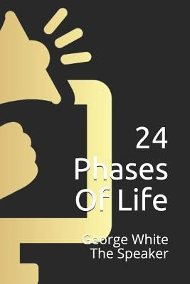 24 Phases of Life by White Jr, George E.