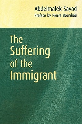 The Suffering of the Immigrant by Sayad, Abdelmalek