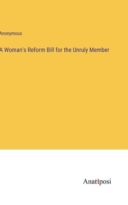 A Woman's Reform Bill for the Unruly Member by Anonymous