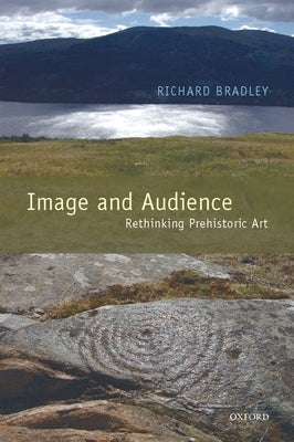 Image and Audience: Rethinking Prehistoric Art by Bradley, Richard