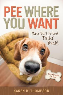 Pee Where You Want: Man's Best Friend Talks Back! by Thompson, Karen H.