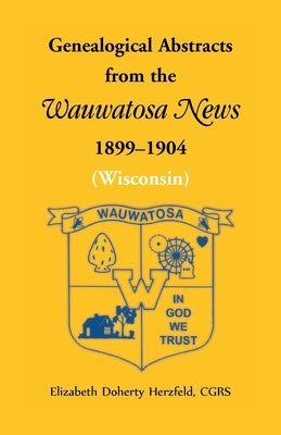 Genealogical Abstracts from the Wauwatosa News, 1899-1904 (Wisconsin) by Herzfeld, Elizabeth Doherty