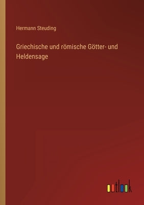 Griechische und römische Götter- und Heldensage by Steuding, Hermann