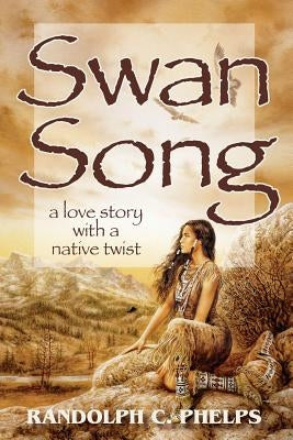 Swan Song: A Love Story with a Native Twist by Phelps, Randolph C.