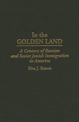In the Golden Land: A Century of Russian and Soviet Jewish Immigration in America by Simon, Rita James