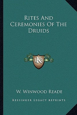 Rites and Ceremonies of the Druids by Reade, William Winwood