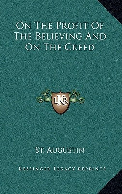 On the Profit of the Believing and on the Creed by St Augustine