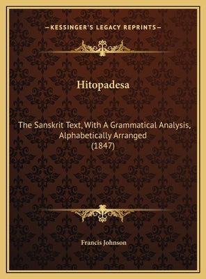 Hitopadesa: The Sanskrit Text, With A Grammatical Analysis, Alphabetically Arranged (1847) by Johnson, Francis