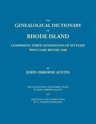 The Genealogical Dictionary of Rhode Island: Comprising Three Generations of Settlers Who Came Before 1690. With Additions and Corrections by John Osb by Austin, John Osborne