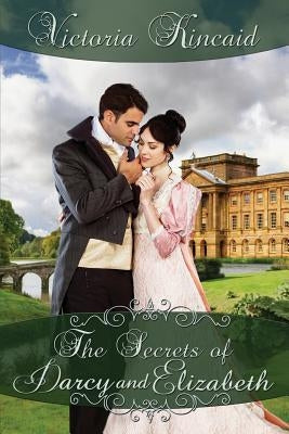 The Secrets of Darcy and Elizabeth: A Pride and Prejudice Variation by Kincaid, Victoria